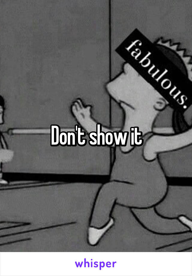 Don't show it