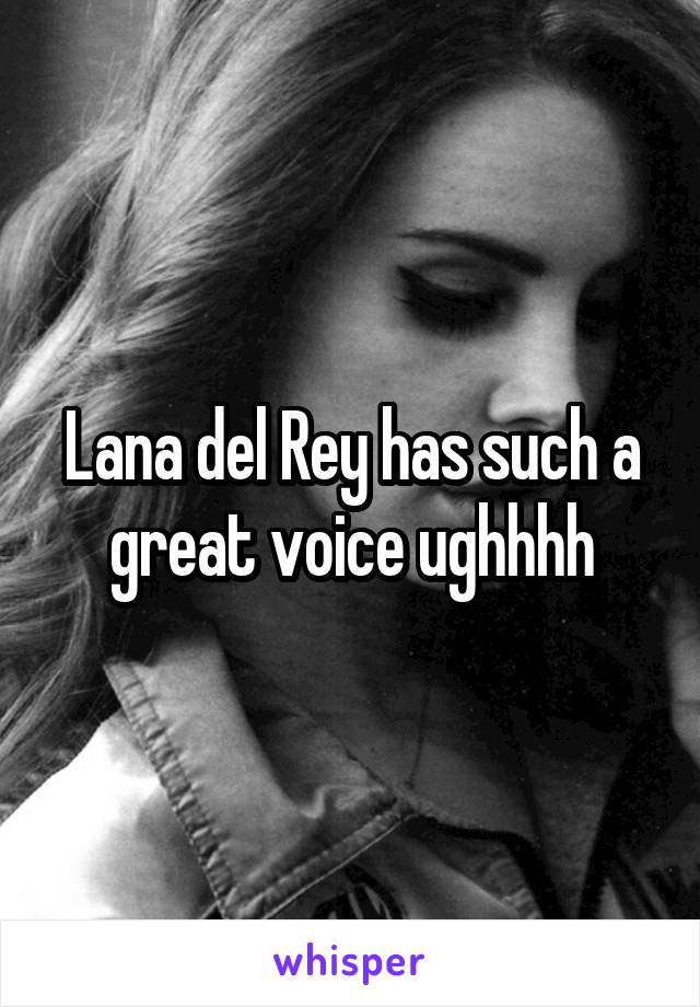 Lana del Rey has such a great voice ughhhh