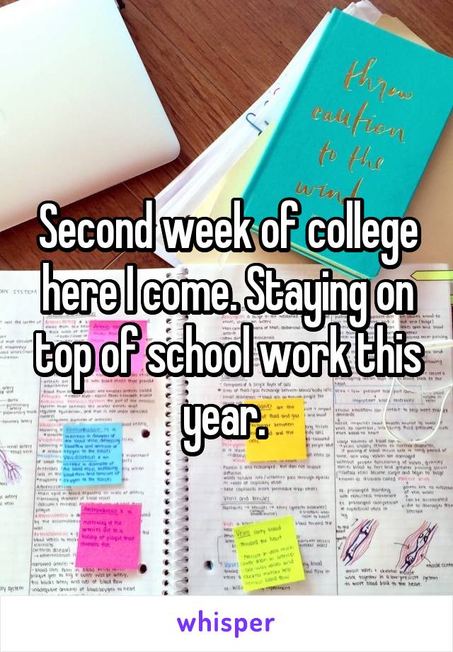 Second week of college here I come. Staying on top of school work this year. 