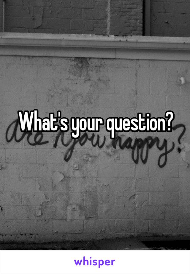 What's your question?
