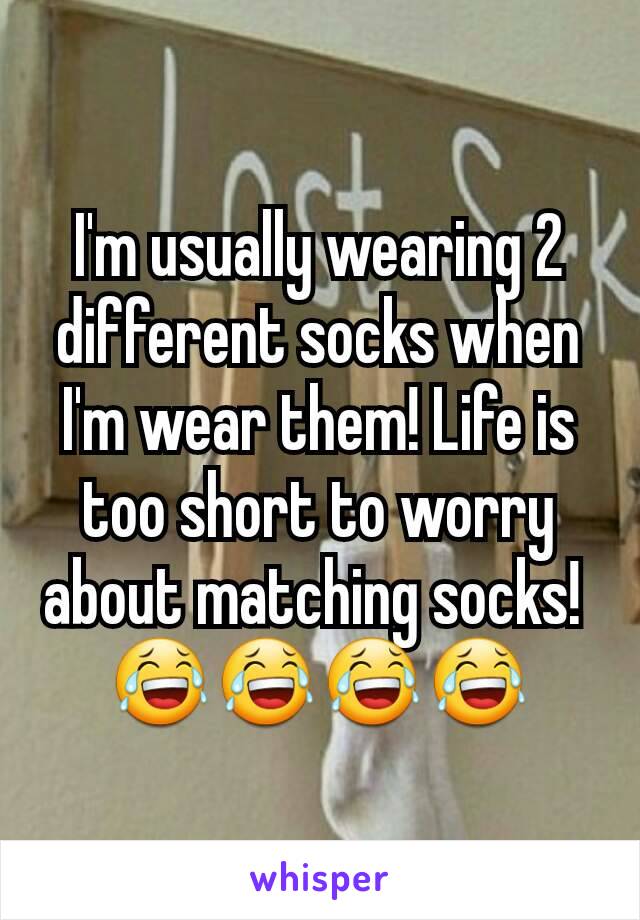 I'm usually wearing 2 different socks when I'm wear them! Life is too short to worry about matching socks! 
😂😂😂😂