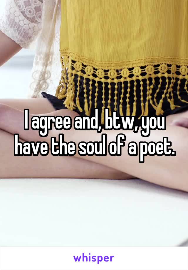 I agree and, btw, you have the soul of a poet.