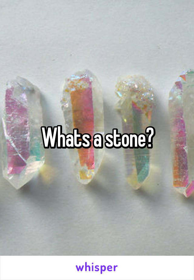 Whats a stone?