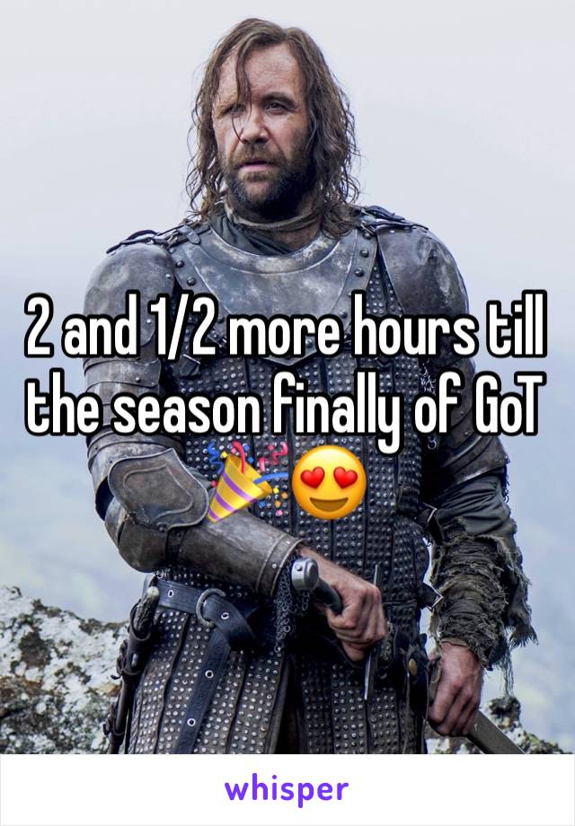 2 and 1/2 more hours till the season finally of GoT 🎉😍