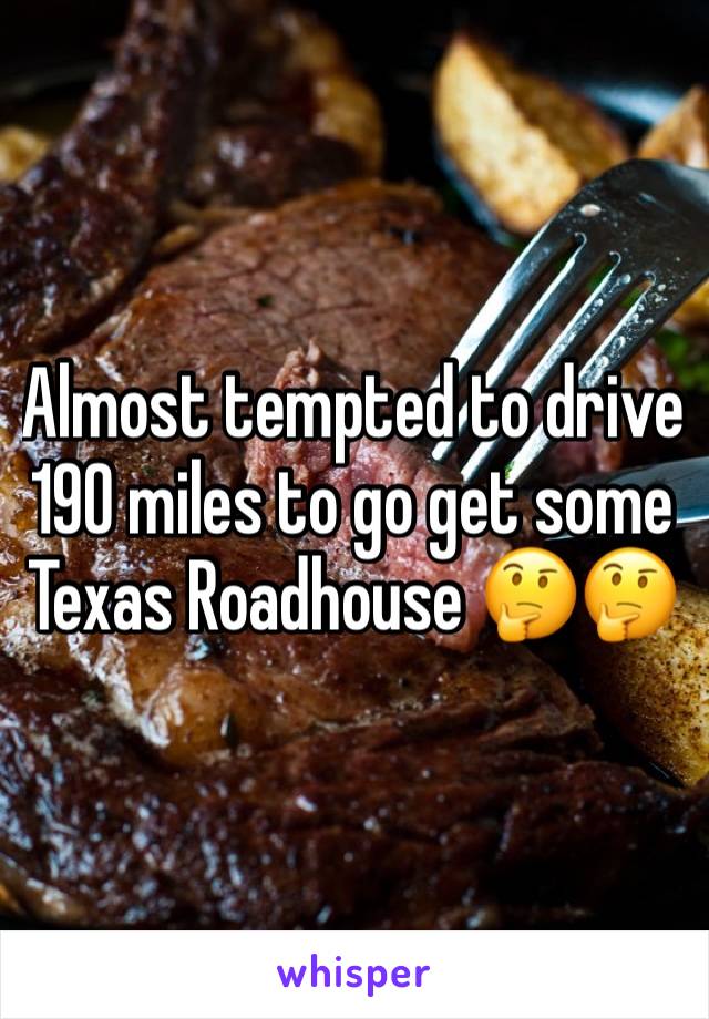 Almost tempted to drive 190 miles to go get some Texas Roadhouse 🤔🤔