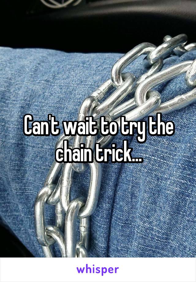 Can't wait to try the chain trick...