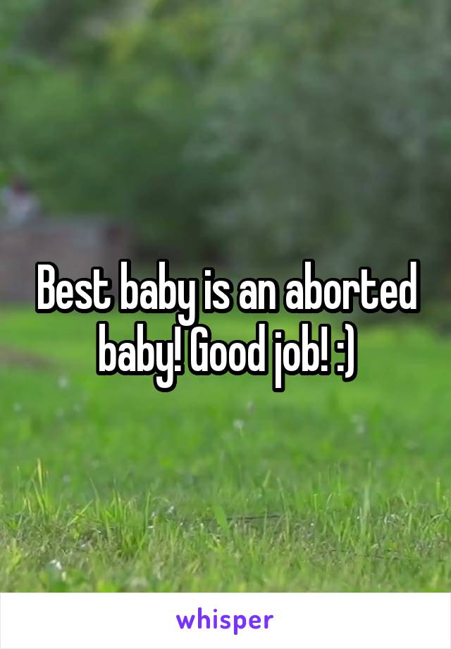 Best baby is an aborted baby! Good job! :)