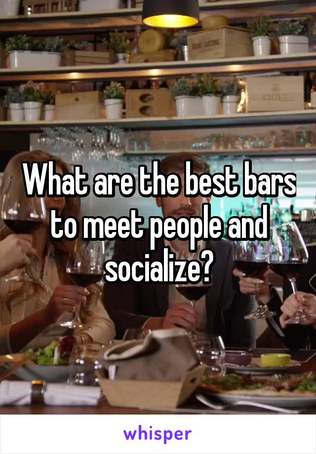 What are the best bars to meet people and socialize?