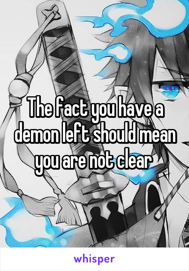 The fact you have a demon left should mean you are not clear 