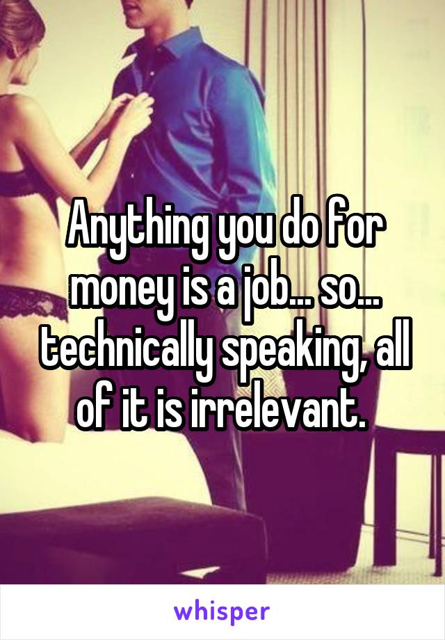 Anything you do for money is a job... so... technically speaking, all of it is irrelevant. 