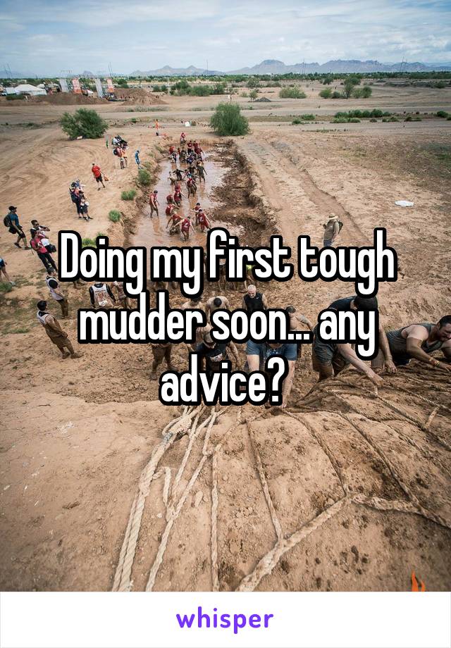 Doing my first tough mudder soon... any advice? 