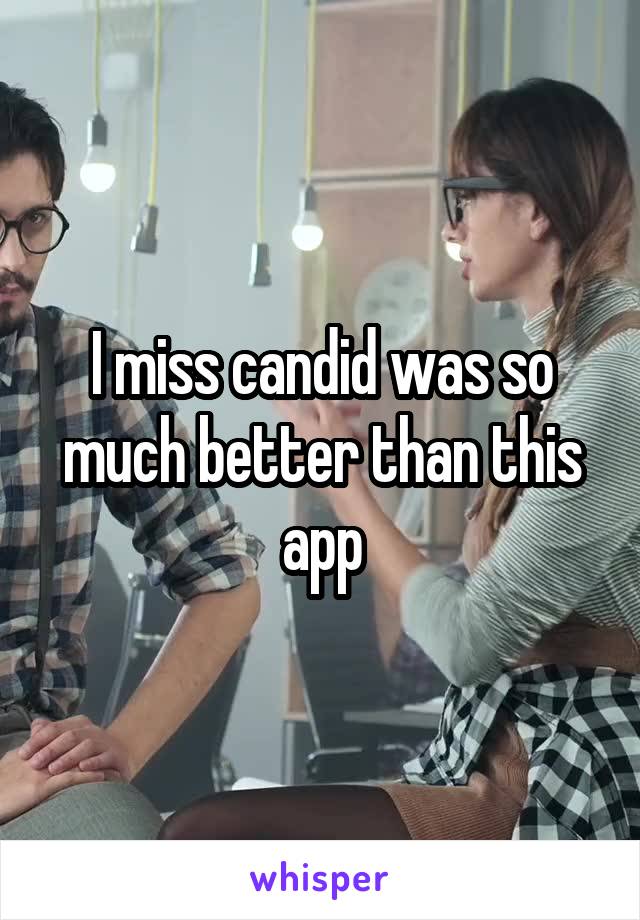 I miss candid was so much better than this app