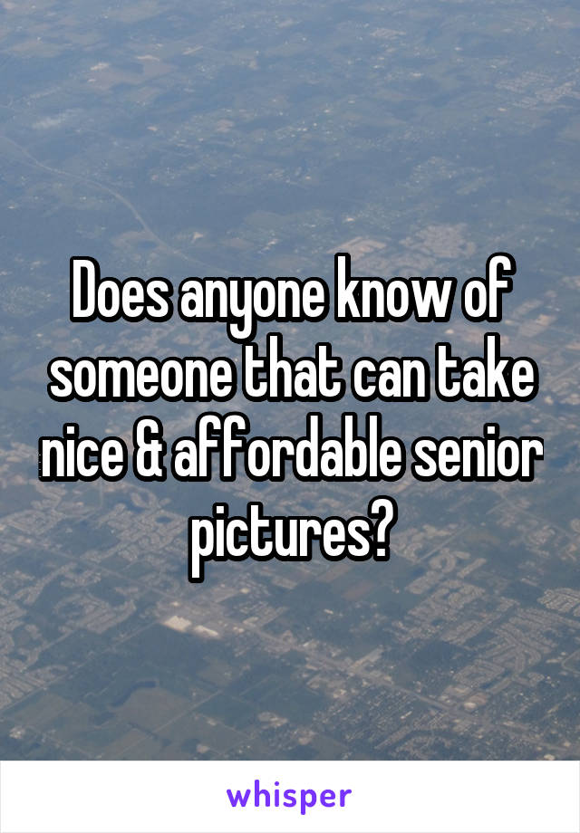 Does anyone know of someone that can take nice & affordable senior pictures?