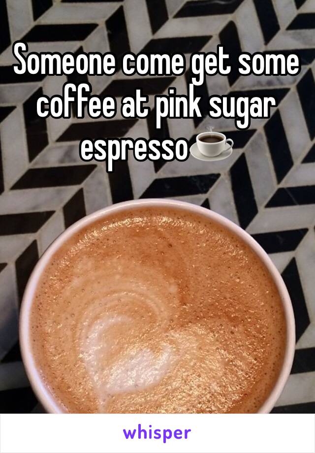 Someone come get some coffee at pink sugar espresso☕️