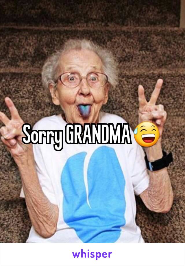 Sorry GRANDMA😅