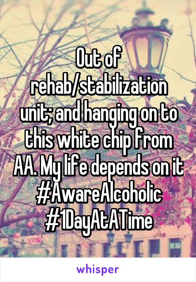 Out of rehab/stabilization unit; and hanging on to this white chip from AA. My life depends on it
#AwareAlcoholic
#1DayAtATime