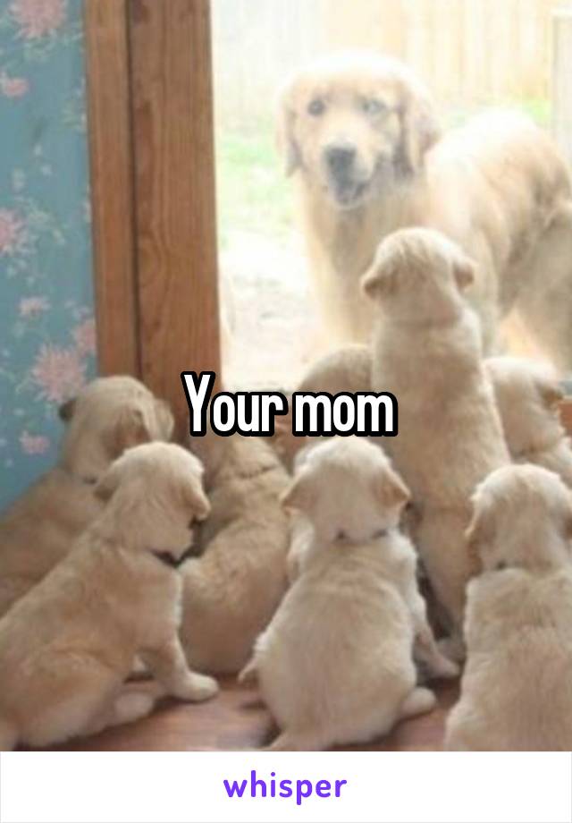 Your mom