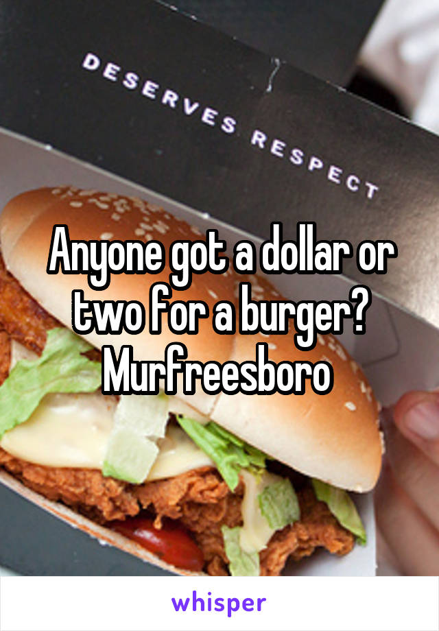 Anyone got a dollar or two for a burger?
Murfreesboro 