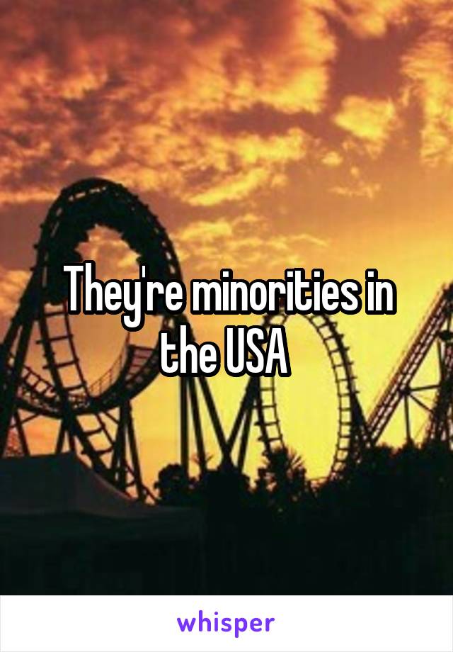 They're minorities in the USA 