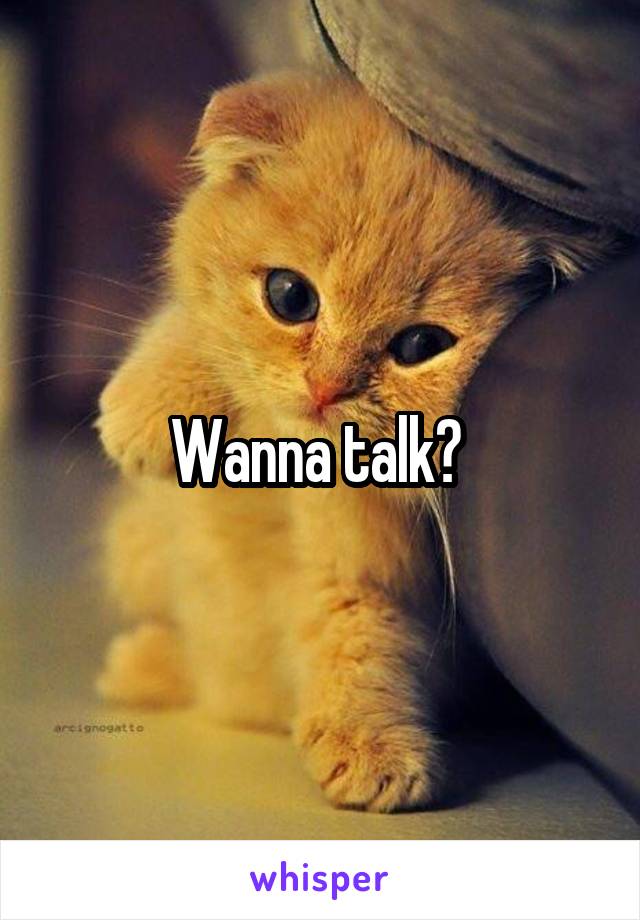 Wanna talk? 