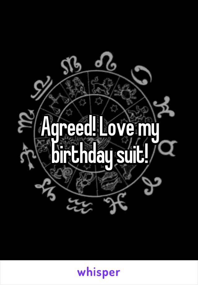 Agreed! Love my birthday suit!