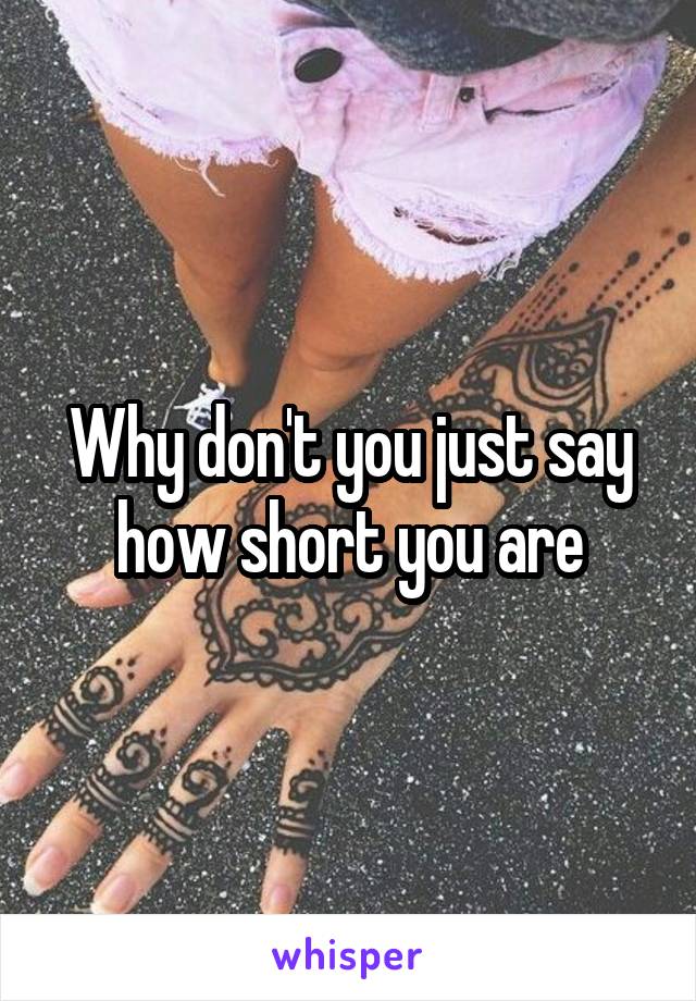 Why don't you just say how short you are