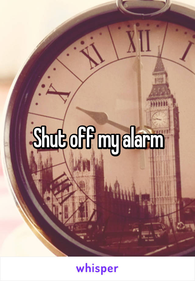 Shut off my alarm