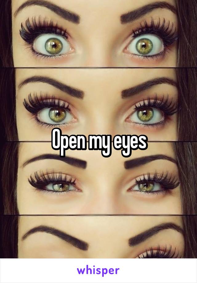 Open my eyes