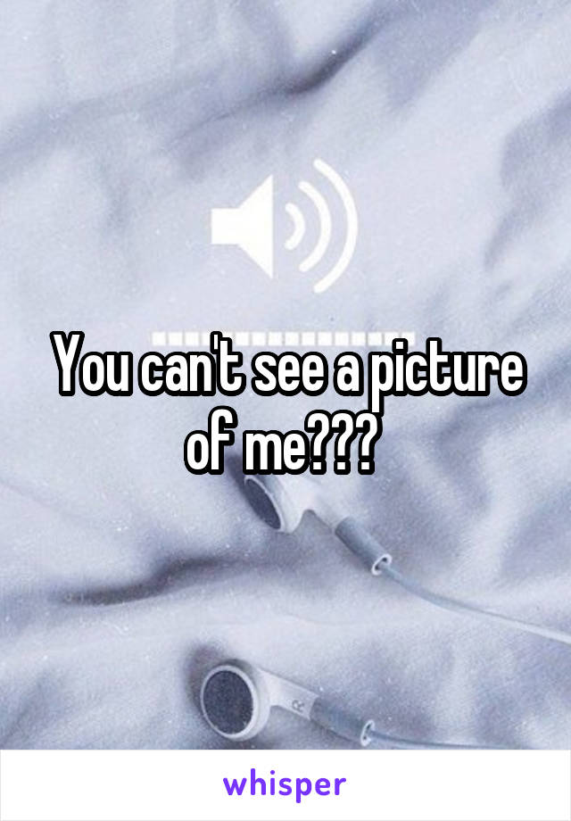You can't see a picture of me??? 