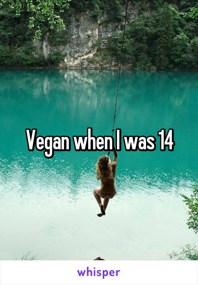 Vegan when I was 14