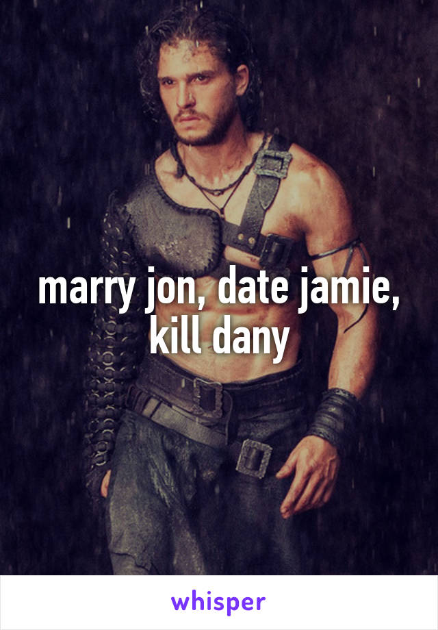 marry jon, date jamie, kill dany