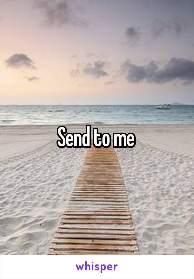 Send to me 