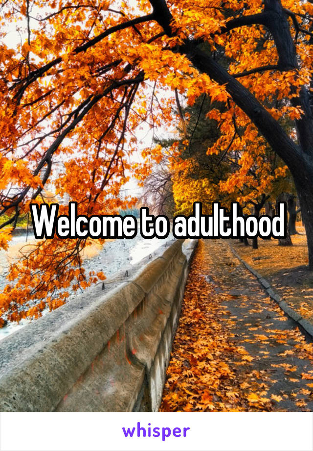 Welcome to adulthood