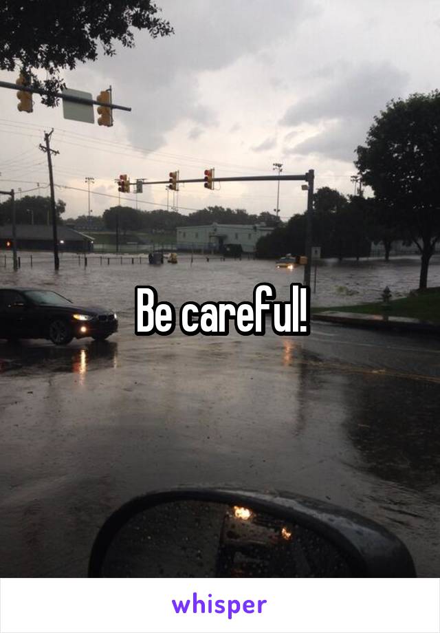 Be careful!