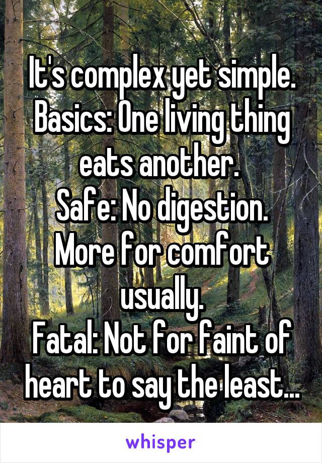 It's complex yet simple.
Basics: One living thing eats another. 
Safe: No digestion. More for comfort usually.
Fatal: Not for faint of heart to say the least...