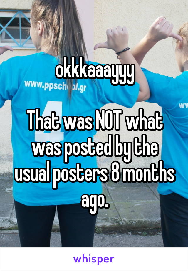 okkkaaayyy

That was NOT what was posted by the usual posters 8 months ago.