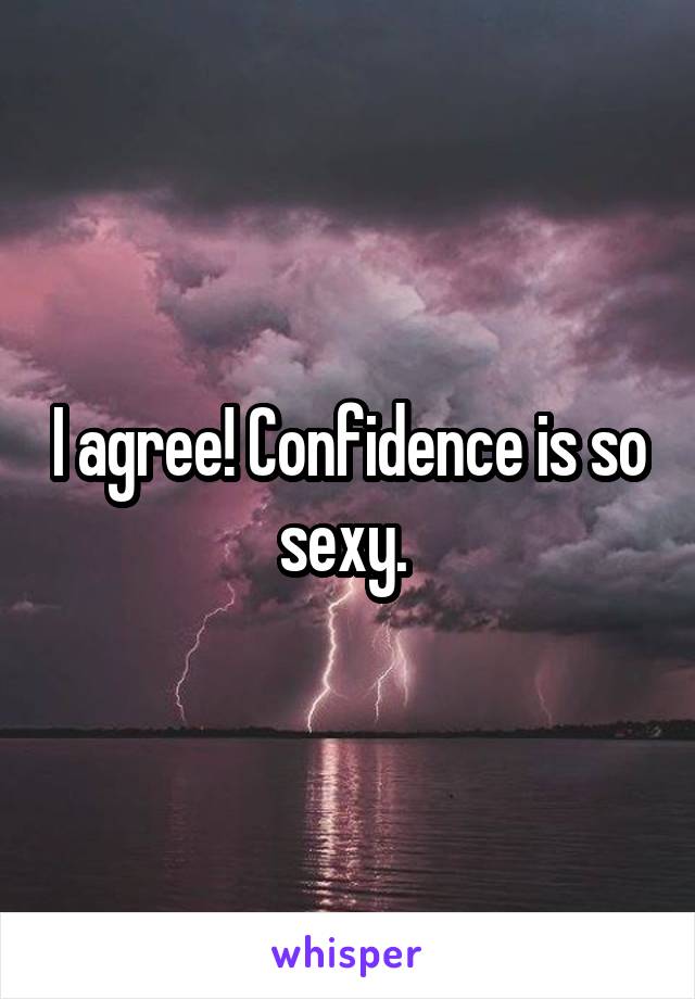 I agree! Confidence is so sexy. 