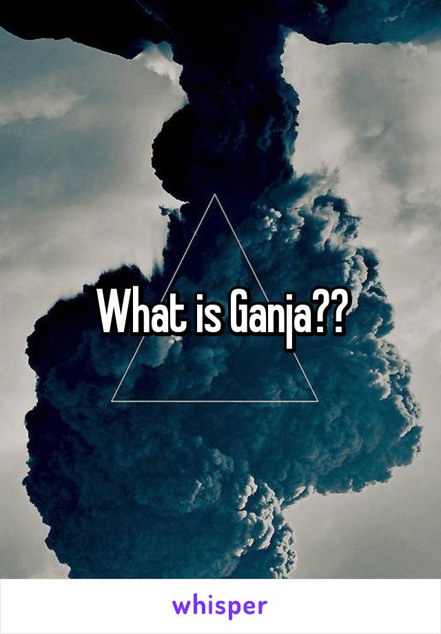 What is Ganja??