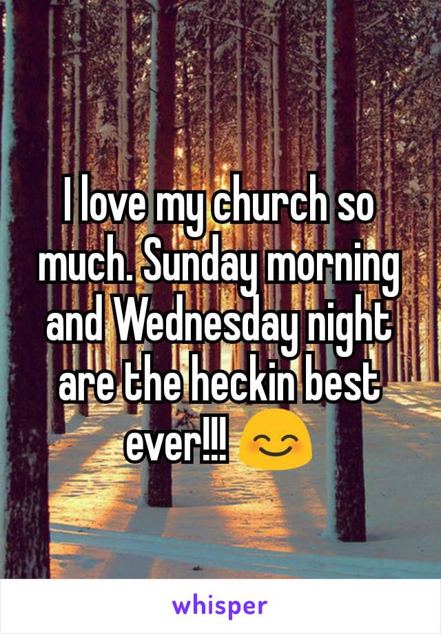 I love my church so much. Sunday morning and Wednesday night are the heckin best ever!!! 😊