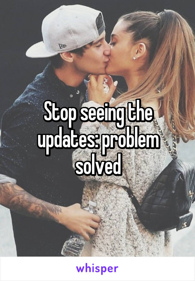 Stop seeing the updates: problem solved