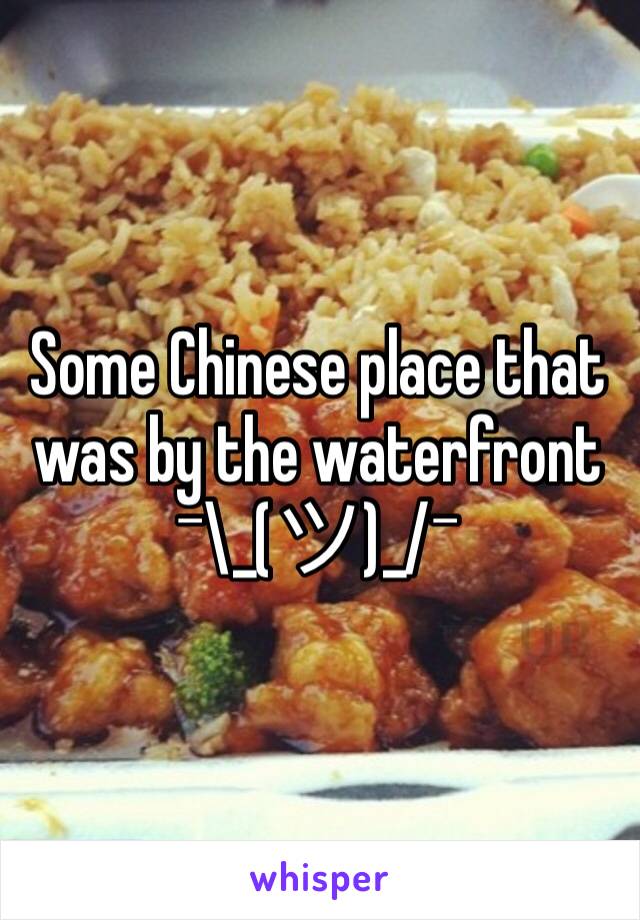 Some Chinese place that was by the waterfront ¯\_(ツ)_/¯ 