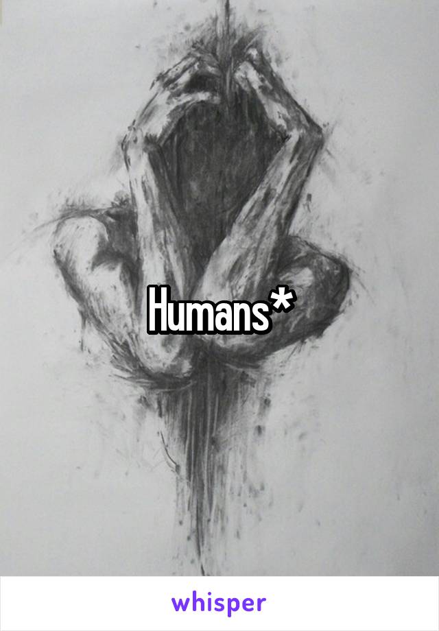 Humans*