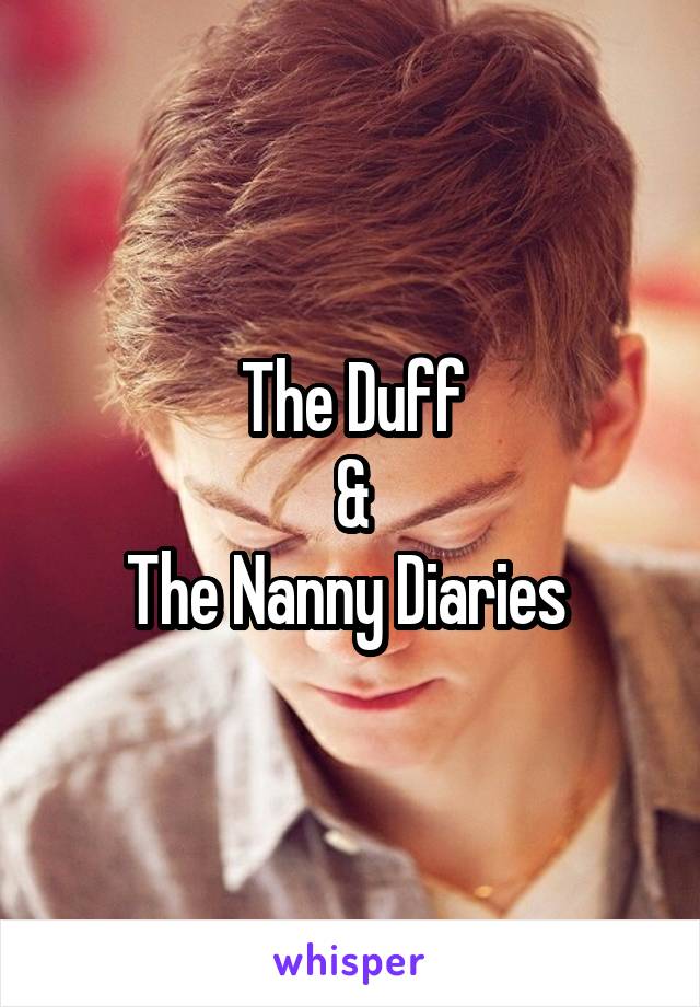 The Duff
&
The Nanny Diaries 