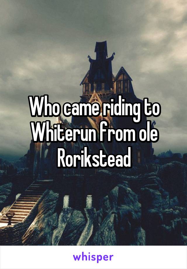 Who came riding to Whiterun from ole Rorikstead