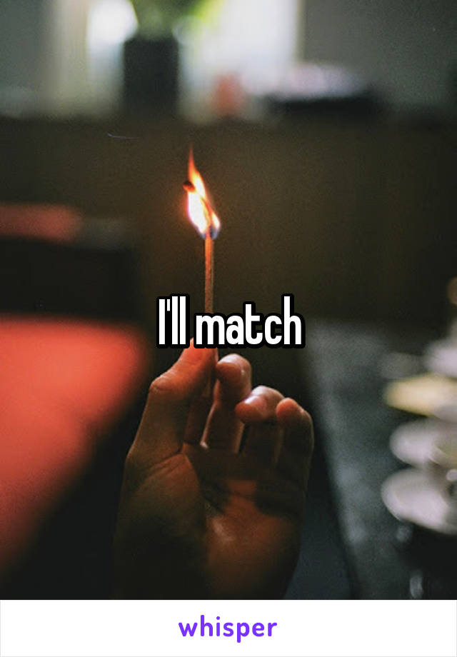 I'll match