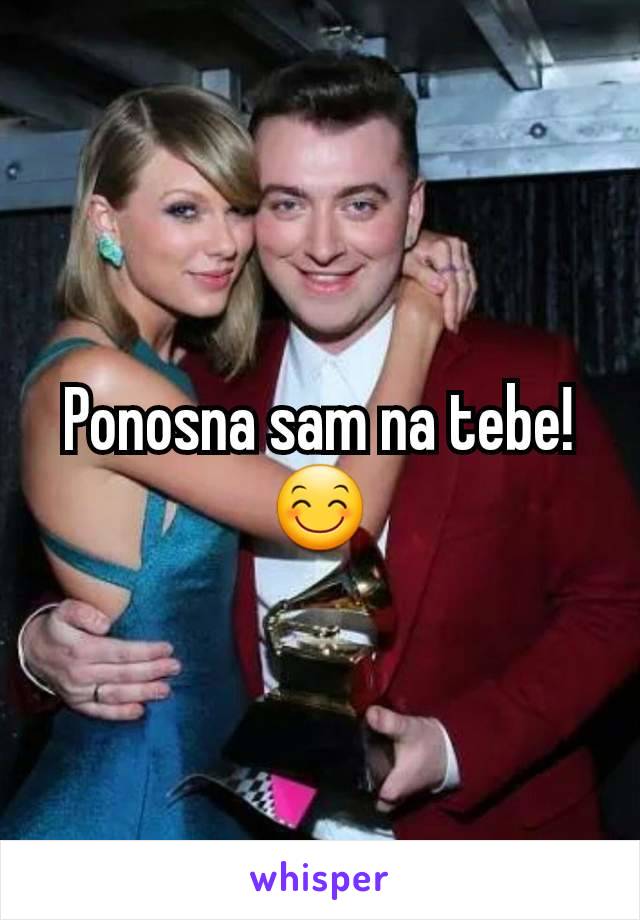 Ponosna sam na tebe! 😊