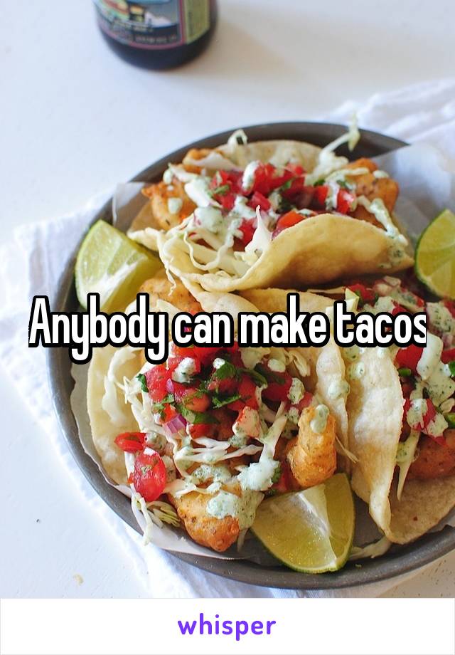 Anybody can make tacos