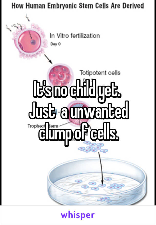 It's no child yet. 
Just  a unwanted clump of cells.