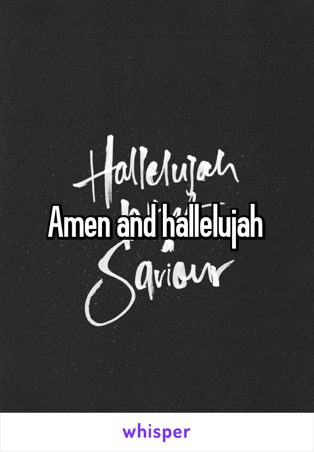 Amen and hallelujah 