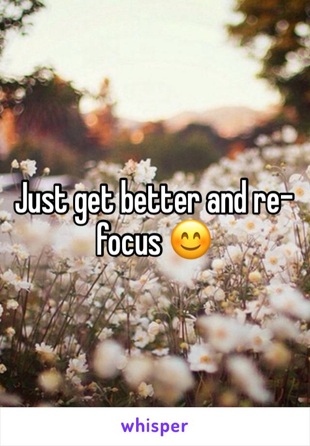 Just get better and re-focus 😊